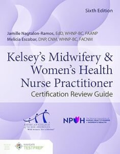 Kelsey's Midwifery & Women's Health Nurse Practitioner Certification Review Guide 6th Edition