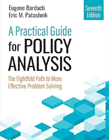A Practical Guide for Policy Analysis: The Eightfold Path to More Effective Problem Solving Seventh Edition